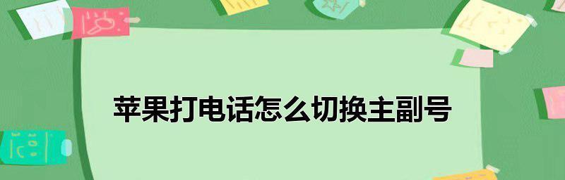 探索iPhone12双卡主副号设置的便利性（如何灵活切换主副号，并充分利用双卡功能）