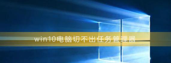 如何打开任务管理器win10（快速了解并操作任务管理器的功能与用途）