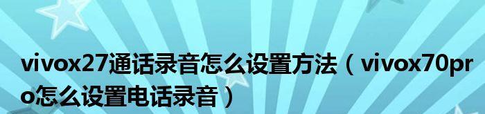 如何在vivo手机上设置通话录音（简单操作，轻松实现通话录音功能）