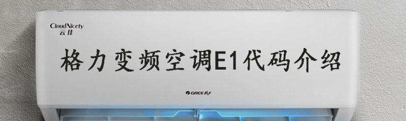 格力空调显示E1故障的原因及解决方法（探究E1故障在格力空调中的意义和解决方案）