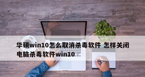 Win10自带杀毒如何永久关闭（解决繁琐的杀毒软件卸载过程）