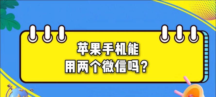 苹果手机如何同时登录两个微信账号？操作步骤是什么？